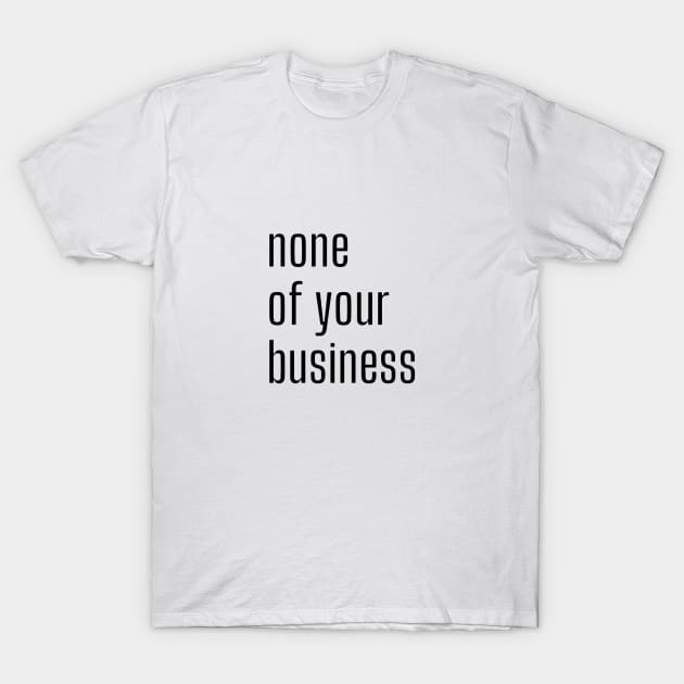 None of your business T-Shirt by CreatemeL